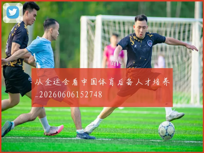 从全运会看中国体育后备人才培养_20260606152748