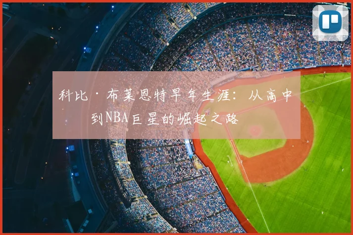 科比·布莱恩特早年生涯：从高中生到NBA巨星的崛起之路