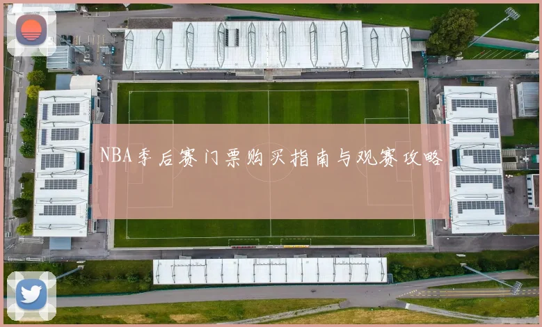 NBA季后赛门票购买指南与观赛攻略