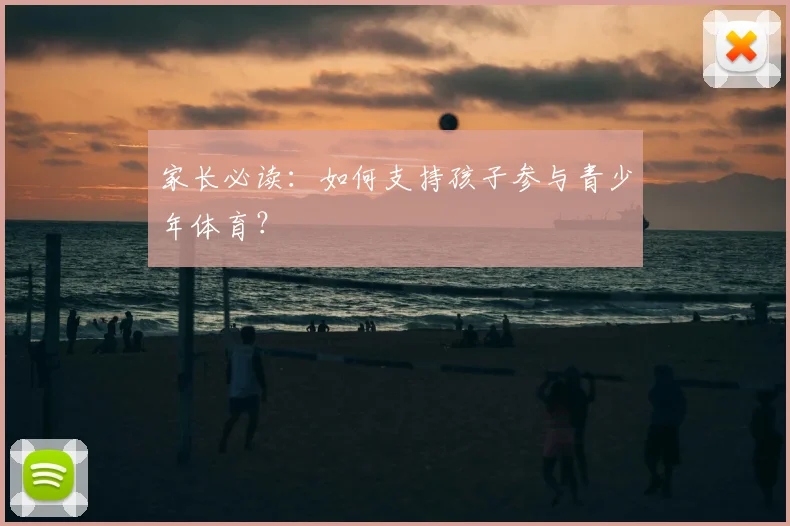 家长必读:如何支持孩子参与青少年体育?