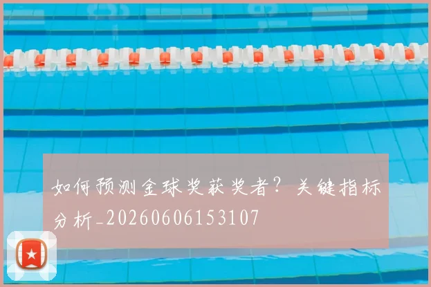 如何预测金球奖获奖者？关键指标分析_20260606153107