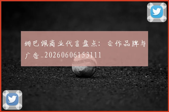 姆巴佩商业代言盘点：合作品牌与广告_20260606153111