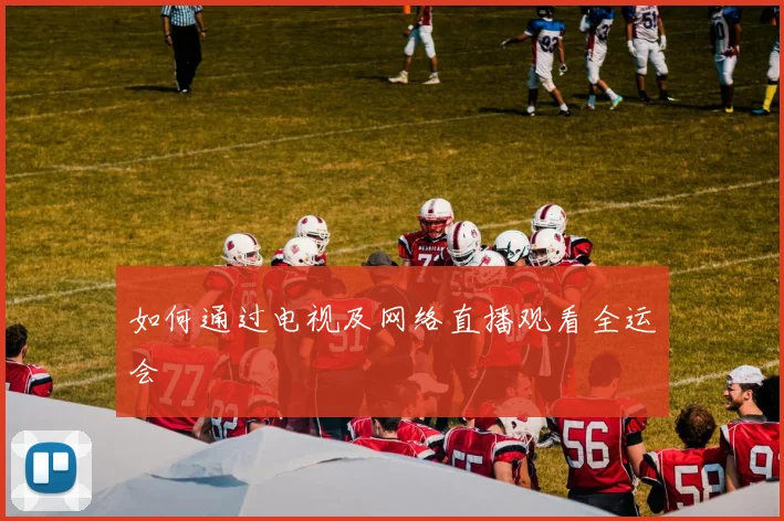 如何通过电视及网络直播观看全运会